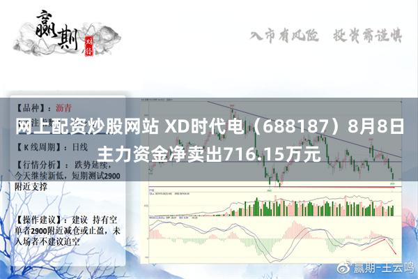 网上配资炒股网站 XD时代电（688187）8月8日主力资金净卖出716.15万元